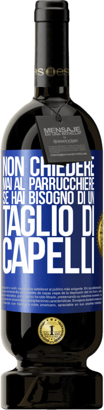 49,95 € Spedizione Gratuita | Vino rosso Edizione Premium MBS® Riserva Non chiedere mai al parrucchiere se hai bisogno di un taglio di capelli Etichetta Blu. Etichetta personalizzabile Riserva 12 Mesi Raccogliere 2014 Tempranillo