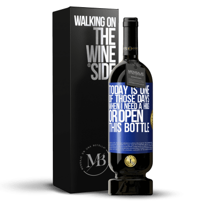 «Today is one of those days when I need a hug, or open this bottle» Premium Edition MBS® Reserve