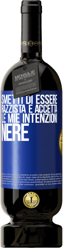 49,95 € Spedizione Gratuita | Vino rosso Edizione Premium MBS® Riserva Smetti di essere razzista e accetta le mie intenzioni nere Etichetta Blu. Etichetta personalizzabile Riserva 12 Mesi Raccogliere 2014 Tempranillo