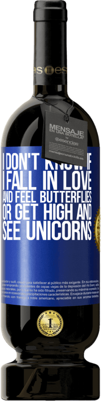 49,95 € | Red Wine Premium Edition MBS® Reserve I don't know if I fall in love and feel butterflies or get high and see unicorns Blue Label. Customizable label Reserve 12 Months Harvest 2015 Tempranillo