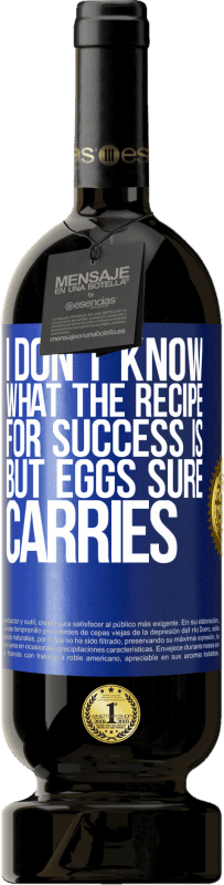 49,95 € | Red Wine Premium Edition MBS® Reserve I don't know what the recipe for success is. But eggs sure carries Blue Label. Customizable label Reserve 12 Months Harvest 2014 Tempranillo