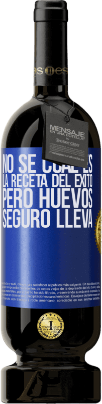 49,95 € | Vino Tinto Edición Premium MBS® Reserva No sé cuál es la receta del éxito. Pero huevos seguro lleva Etiqueta Azul. Etiqueta personalizable Reserva 12 Meses Cosecha 2016 Tempranillo