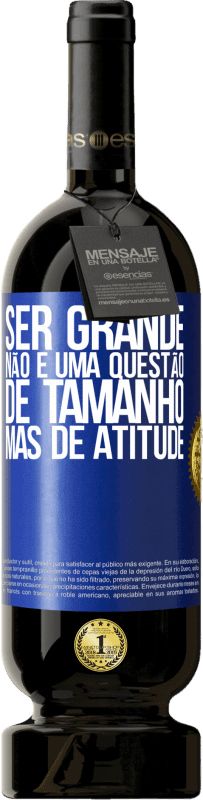 «Ser grande não é uma questão de tamanho, mas de atitude» Edição Premium MBS® Reserva