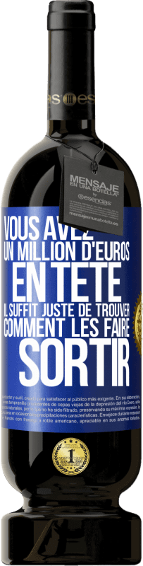 49,95 € | Vin rouge Édition Premium MBS® Réserve Vous avez un million d'euros en tête. Il suffit juste de trouver comment les faire sortir Étiquette Bleue. Étiquette personnalisable Réserve 12 Mois Récolte 2015 Tempranillo