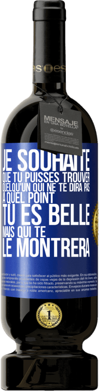 49,95 € Envoi gratuit | Vin rouge Édition Premium MBS® Réserve Je souhaite que tu puisses trouver quelqu'un qui ne te dira pas à quel point tu es belle mais qui te le montrera Étiquette Bleue. Étiquette personnalisable Réserve 12 Mois Récolte 2016 Tempranillo