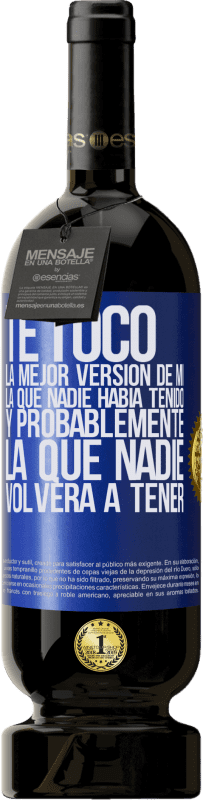 49,95 € | Vino Tinto Edición Premium MBS® Reserva Te tocó la mejor versión de mí, la que nadie había tenido y probablemente la que nadie volverá a tener Etiqueta Azul. Etiqueta personalizable Reserva 12 Meses Cosecha 2014 Tempranillo