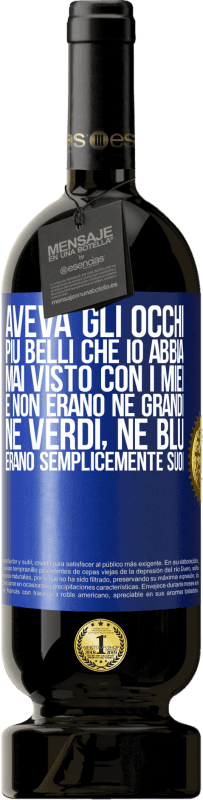 49,95 € | Vino rosso Edizione Premium MBS® Riserva Aveva gli occhi più belli che io abbia mai visto con i miei. E non erano né grandi, né verdi, né blu. Erano semplicemente Etichetta Blu. Etichetta personalizzabile Riserva 12 Mesi Raccogliere 2016 Tempranillo