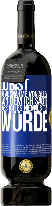 Kostenloser Versand | Rotwein Premium Ausgabe MBS® Reserve Du bist die Ausnahme von allem, von dem ich sagte, dass ich es niemals tun würde Blaue Markierung. Anpassbares Etikett Reserve 12 Monate Ernte 2014 Tempranillo