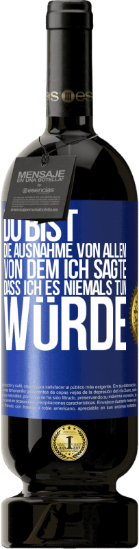 49,95 € | Rotwein Premium Ausgabe MBS® Reserve Du bist die Ausnahme von allem, von dem ich sagte, dass ich es niemals tun würde Blaue Markierung. Anpassbares Etikett Reserve 12 Monate Ernte 2016 Tempranillo