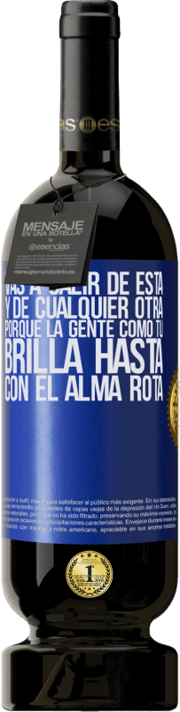 49,95 € | Vino Tinto Edición Premium MBS® Reserva Vas a salir de esta, y de cualquier otra, porque la gente como tú brilla hasta con el alma rota Etiqueta Azul. Etiqueta personalizable Reserva 12 Meses Cosecha 2015 Tempranillo