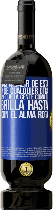 49,95 € | Vino Tinto Edición Premium MBS® Reserva Vas a salir de esta, y de cualquier otra, porque la gente como tú brilla hasta con el alma rota Etiqueta Azul. Etiqueta personalizable Reserva 12 Meses Cosecha 2016 Tempranillo