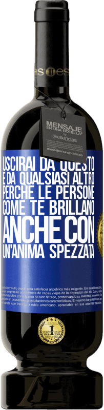 «Uscirai da questo e da qualsiasi altro, perché le persone come te brillano anche con un'anima spezzata» Edizione Premium MBS® Riserva