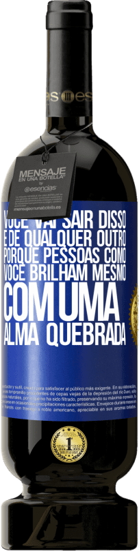 49,95 € | Vinho tinto Edição Premium MBS® Reserva Você vai sair disso, e de qualquer outro, porque pessoas como você brilham mesmo com uma alma quebrada Etiqueta Azul. Etiqueta personalizável Reserva 12 Meses Colheita 2016 Tempranillo