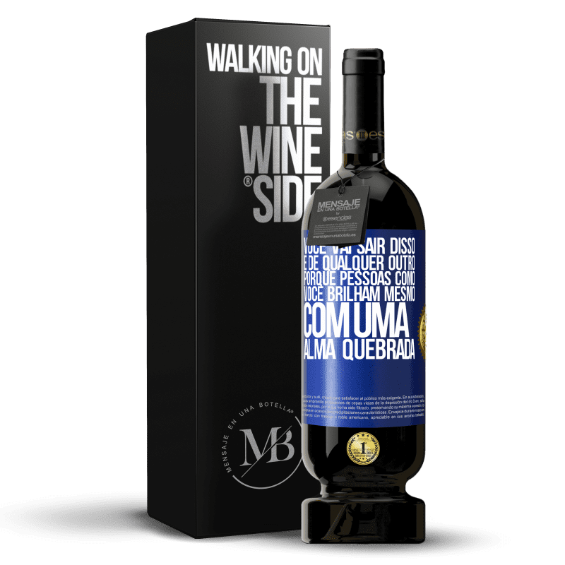 49,95 € Envio grátis | Vinho tinto Edição Premium MBS® Reserva Você vai sair disso, e de qualquer outro, porque pessoas como você brilham mesmo com uma alma quebrada Etiqueta Azul. Etiqueta personalizável Reserva 12 Meses Colheita 2015 Tempranillo