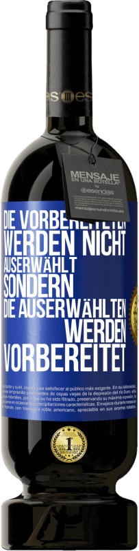 49,95 € | Rotwein Premium Ausgabe MBS® Reserve Die Vorbereiteten werden nicht auserwählt, sondern die Auserwählten werden vorbereitet Blaue Markierung. Anpassbares Etikett Reserve 12 Monate Ernte 2015 Tempranillo