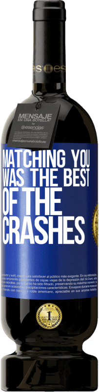 «Matching you was the best of the crashes» Premium Edition MBS® Reserve