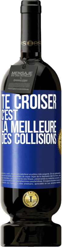 49,95 € | Vin rouge Édition Premium MBS® Réserve Te croiser c'est la meilleure des collisions Étiquette Bleue. Étiquette personnalisable Réserve 12 Mois Récolte 2015 Tempranillo