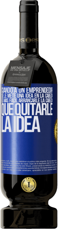 «Cuando a un emprendedor se le mete una idea en la cabeza, es más fácil arrancarle la cabeza que quitarle la idea» Edición Premium MBS® Reserva