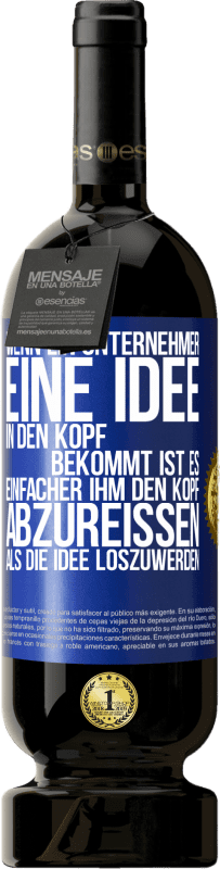 49,95 € Kostenloser Versand | Rotwein Premium Ausgabe MBS® Reserve Wenn ein Unternehmer eine Idee in den Kopf bekommt, ist es einfacher, ihm den Kopf abzureißen, als die Idee loszuwerden Blaue Markierung. Anpassbares Etikett Reserve 12 Monate Ernte 2015 Tempranillo