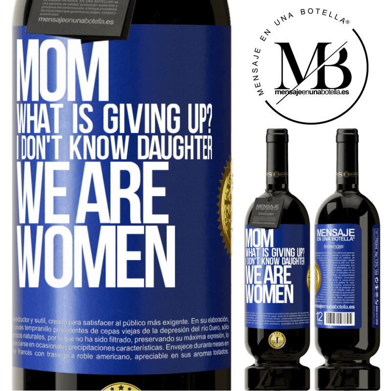 49,95 € Free Shipping | Red Wine Premium Edition MBS® Reserve Mom, what is giving up? I don't know daughter, we are women Blue Label. Customizable label Reserve 12 Months Harvest 2015 Tempranillo