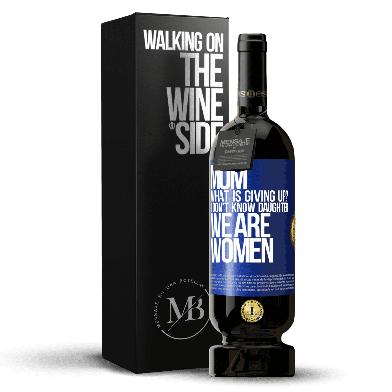 49,95 € Free Shipping | Red Wine Premium Edition MBS® Reserve Mom, what is giving up? I don't know daughter, we are women Blue Label. Customizable label Reserve 12 Months Harvest 2014 Tempranillo