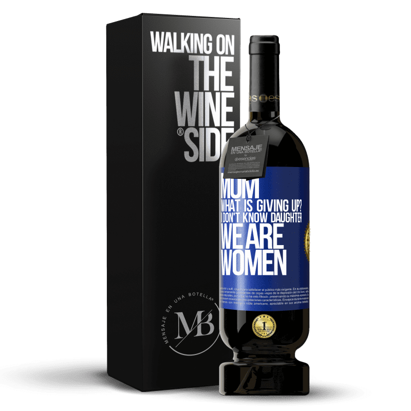 49,95 € Free Shipping | Red Wine Premium Edition MBS® Reserve Mom, what is giving up? I don't know daughter, we are women Blue Label. Customizable label Reserve 12 Months Harvest 2015 Tempranillo