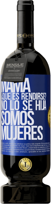 49,95 € | Vino Tinto Edición Premium MBS® Reserva Mamá, ¿Qué es rendirse? No lo sé hija, somos mujeres Etiqueta Azul. Etiqueta personalizable Reserva 12 Meses Cosecha 2015 Tempranillo