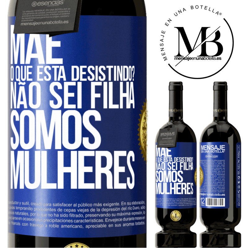 49,95 € Envio grátis | Vinho tinto Edição Premium MBS® Reserva Mãe, o que está desistindo? Não sei filha, somos mulheres Etiqueta Azul. Etiqueta personalizável Reserva 12 Meses Colheita 2015 Tempranillo
