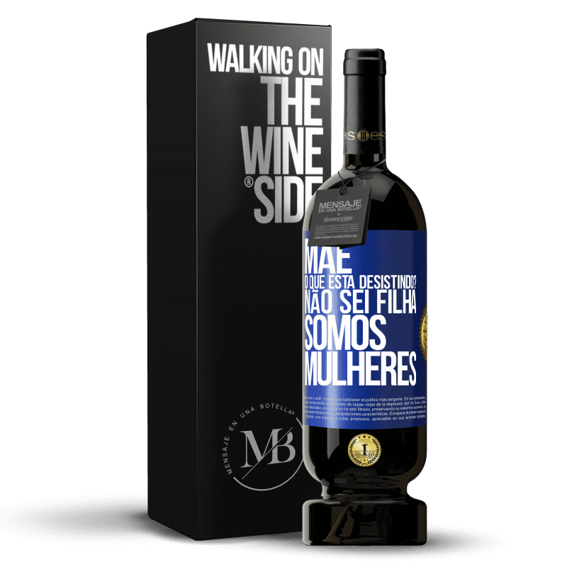 49,95 € Envio grátis | Vinho tinto Edição Premium MBS® Reserva Mãe, o que está desistindo? Não sei filha, somos mulheres Etiqueta Azul. Etiqueta personalizável Reserva 12 Meses Colheita 2015 Tempranillo