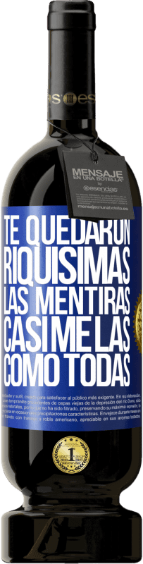 «Te quedaron riquísimas las mentiras. Casi me las como todas» Edición Premium MBS® Reserva