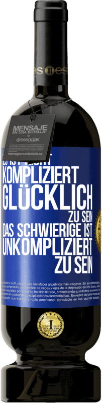 49,95 € | Rotwein Premium Ausgabe MBS® Reserve Es ist nicht kompliziert, glücklich zu sein, das Schwierige ist, unkompliziert zu sein Blaue Markierung. Anpassbares Etikett Reserve 12 Monate Ernte 2016 Tempranillo