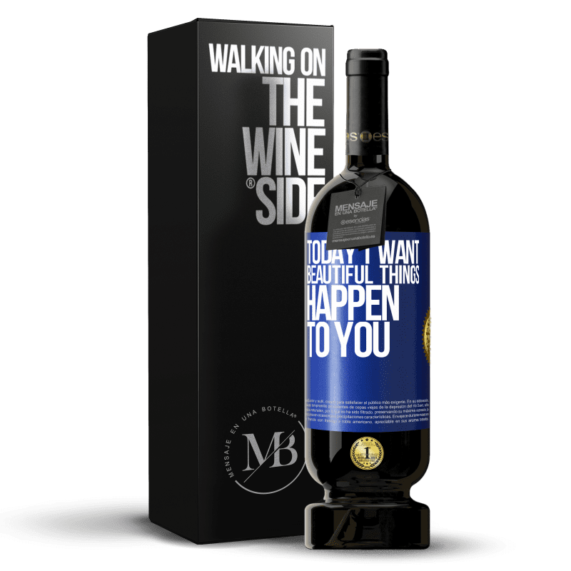 49,95 € Free Shipping | Red Wine Premium Edition MBS® Reserve Today I want beautiful things to happen to you Blue Label. Customizable label Reserve 12 Months Harvest 2014 Tempranillo