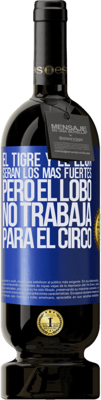 49,95 € | Vino Tinto Edición Premium MBS® Reserva El tigre y el león serán los más fuertes, pero el lobo no trabaja para el circo Etiqueta Azul. Etiqueta personalizable Reserva 12 Meses Cosecha 2015 Tempranillo