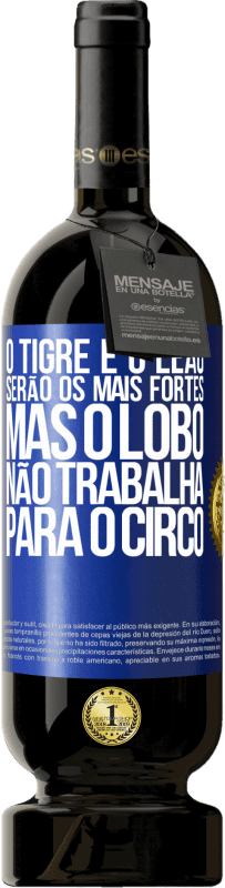 49,95 € | Vinho tinto Edição Premium MBS® Reserva O tigre e o leão serão os mais fortes, mas o lobo não trabalha para o circo Etiqueta Azul. Etiqueta personalizável Reserva 12 Meses Colheita 2015 Tempranillo