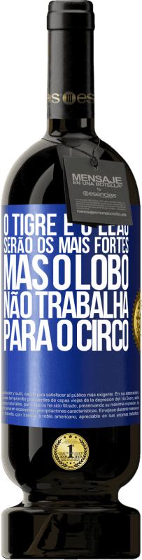 49,95 € | Vinho tinto Edição Premium MBS® Reserva O tigre e o leão serão os mais fortes, mas o lobo não trabalha para o circo Etiqueta Azul. Etiqueta personalizável Reserva 12 Meses Colheita 2016 Tempranillo