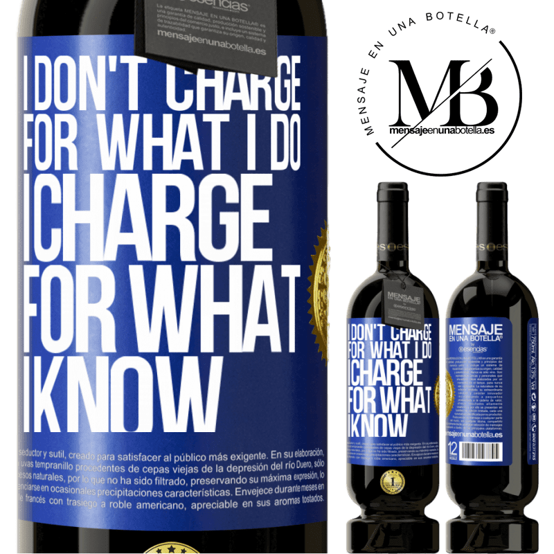 49,95 € Free Shipping | Red Wine Premium Edition MBS® Reserve I don't charge for what I do, I charge for what I know Blue Label. Customizable label Reserve 12 Months Harvest 2015 Tempranillo