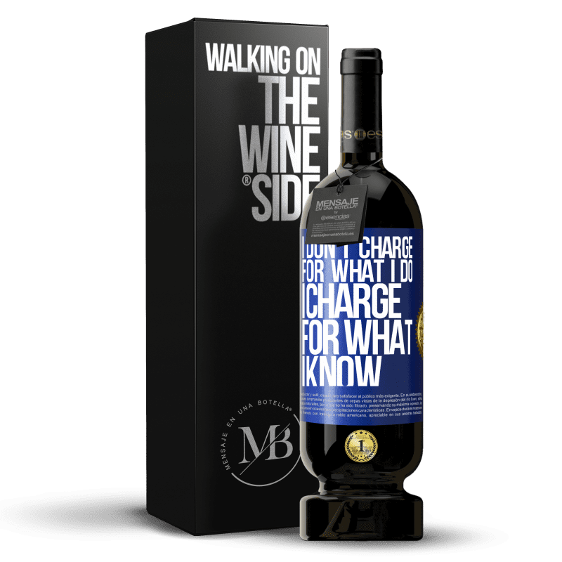 49,95 € Free Shipping | Red Wine Premium Edition MBS® Reserve I don't charge for what I do, I charge for what I know Blue Label. Customizable label Reserve 12 Months Harvest 2015 Tempranillo