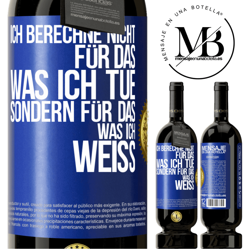 49,95 € Kostenloser Versand | Rotwein Premium Ausgabe MBS® Reserve Ich berechne nicht, für das was ich tue sondern für das, was ich weiß Blaue Markierung. Anpassbares Etikett Reserve 12 Monate Ernte 2016 Tempranillo