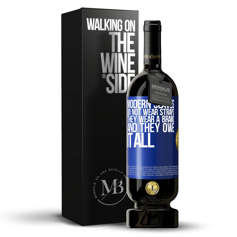 49,95 € Free Shipping | Red Wine Premium Edition MBS® Reserve Modern slaves do not wear straps. They wear a brand and they owe it all Blue Label. Customizable label Reserve 12 Months Harvest 2014 Tempranillo