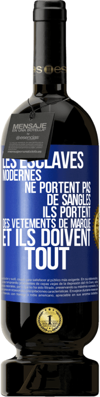 49,95 € | Vin rouge Édition Premium MBS® Réserve Les esclaves modernes ne portent pas de sangles. Ils portent des vêtements de marque et ils doivent tout Étiquette Bleue. Étiquette personnalisable Réserve 12 Mois Récolte 2016 Tempranillo