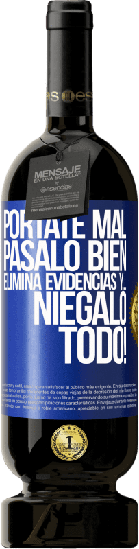 49,95 € | Vino Tinto Edición Premium MBS® Reserva Pórtate mal. Pásalo bien. Elimina evidencias y… ¡Niégalo todo! Etiqueta Azul. Etiqueta personalizable Reserva 12 Meses Cosecha 2015 Tempranillo