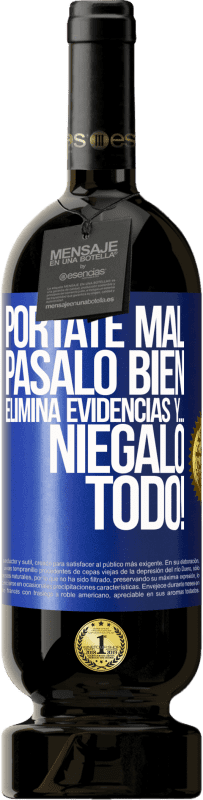 49,95 € | Vino Tinto Edición Premium MBS® Reserva Pórtate mal. Pásalo bien. Elimina evidencias y… ¡Niégalo todo! Etiqueta Azul. Etiqueta personalizable Reserva 12 Meses Cosecha 2016 Tempranillo