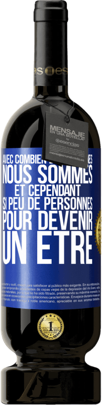 «Avec combien de personnes nous sommes et cependant si peu de personnes pour devenir un être» Édition Premium MBS® Réserve