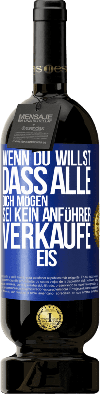 49,95 € | Rotwein Premium Ausgabe MBS® Reserve Wenn du willst, dass alle dich mögen, sei kein Anführer. Verkaufe Eis. Blaue Markierung. Anpassbares Etikett Reserve 12 Monate Ernte 2015 Tempranillo