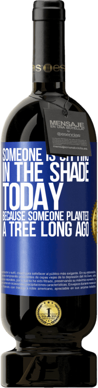 «Someone is sitting in the shade today, because someone planted a tree long ago» Premium Edition MBS® Reserve