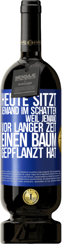 49,95 € Kostenloser Versand | Rotwein Premium Ausgabe MBS® Reserve Heute sitzt jemand im Schatten, weil jemand vor langer Zeit einen Baum gepflanzt hat Blaue Markierung. Anpassbares Etikett Reserve 12 Monate Ernte 2014 Tempranillo