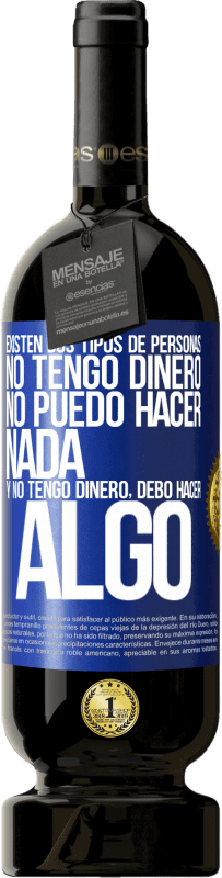 49,95 € | Vino Tinto Edición Premium MBS® Reserva Existen dos tipos de personas. No tengo dinero, no puedo hacer nada y No tengo dinero, debo hacer algo Etiqueta Azul. Etiqueta personalizable Reserva 12 Meses Cosecha 2015 Tempranillo