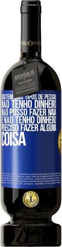 «Existem dois tipos de pessoas. Não tenho dinheiro, não posso fazer nada e Não tenho dinheiro, preciso fazer alguma coisa» Edição Premium MBS® Reserva