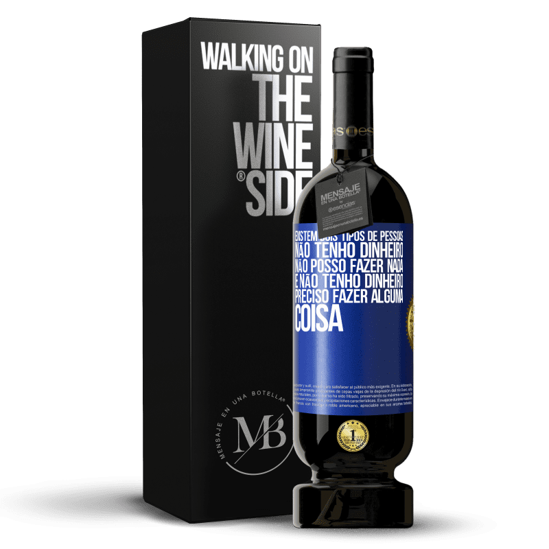 49,95 € Envio grátis | Vinho tinto Edição Premium MBS® Reserva Existem dois tipos de pessoas. Não tenho dinheiro, não posso fazer nada e Não tenho dinheiro, preciso fazer alguma coisa Etiqueta Azul. Etiqueta personalizável Reserva 12 Meses Colheita 2016 Tempranillo