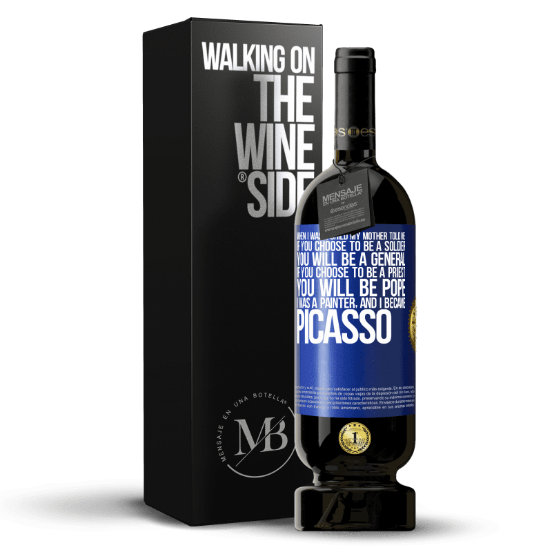 49,95 € Free Shipping | Red Wine Premium Edition MBS® Reserve When I was a child my mother told me: if you choose to be a soldier, you will be a general If you choose to be a priest, you Blue Label. Customizable label Reserve 12 Months Harvest 2015 Tempranillo